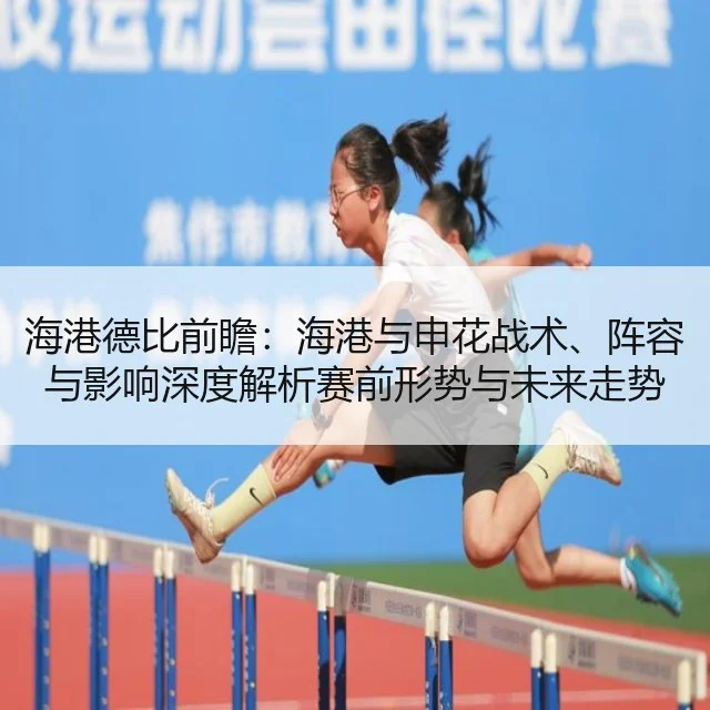 海港德比前瞻：海港与申花战术、阵容与影响深度解析赛前形势与未来走势
